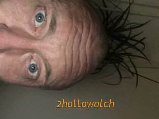 2hottowatch