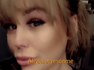 Allyoureyesonme