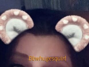 Bbwhugesquirt