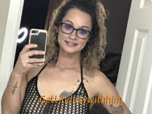 Gettindirtywithhim