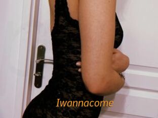 Iwannacome