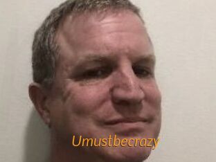 Umustbecrazy