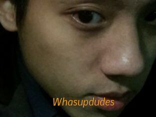 Whasupdudes