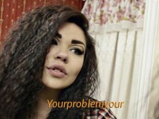 Yourproblemyour